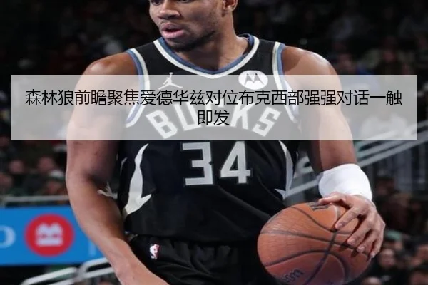 森林狼前瞻聚焦爱德华兹对位布克西部强强对话一触即发